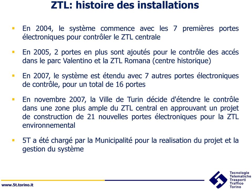 contrôle, pour un total de 16 portes En novembre 2007, la Ville de Turin décide d'étendre le contrôle dans une zone plus ample du ZTL central en approuvant un projet