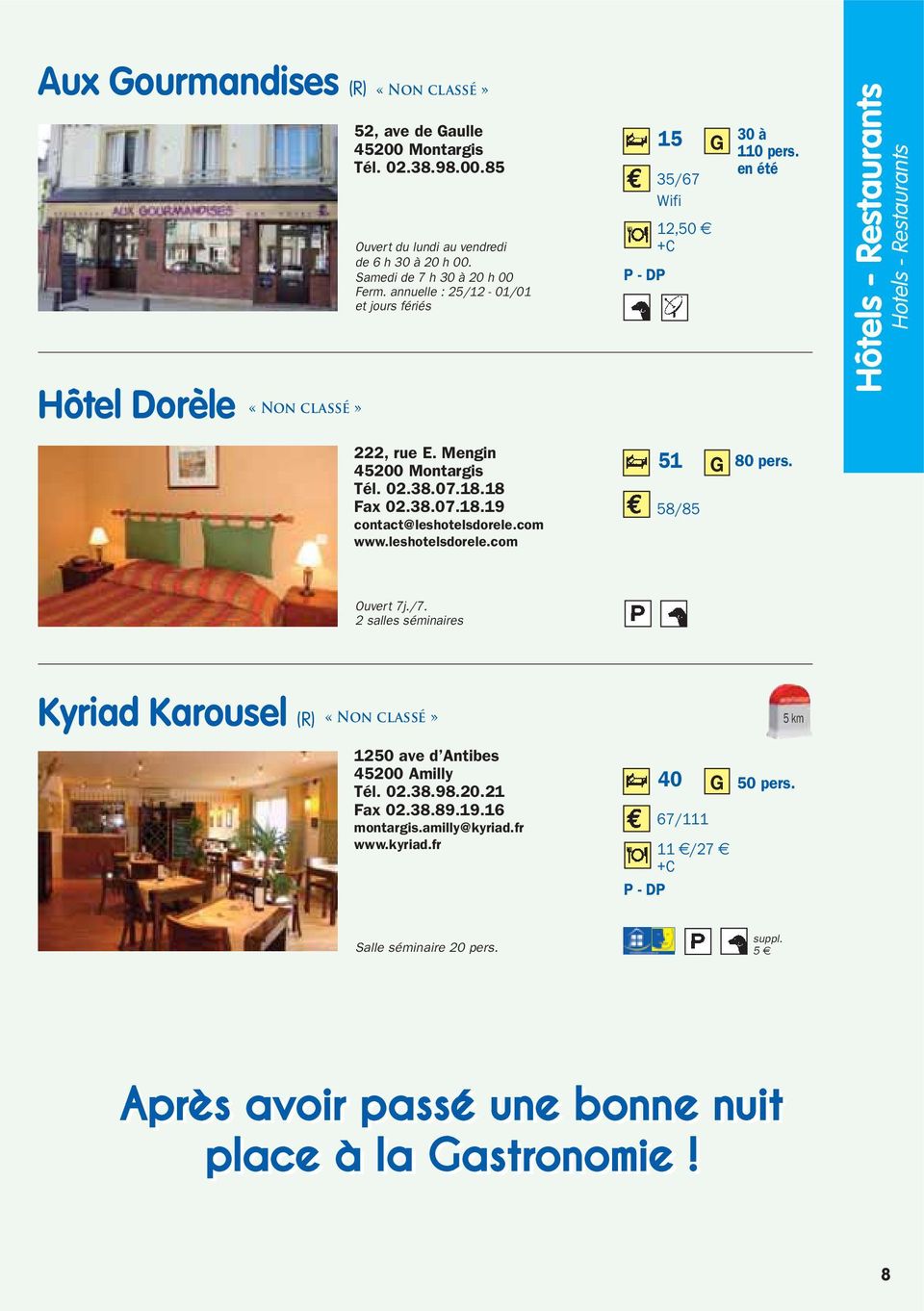 en été 80 pers. Hôtels - Restaurants Hotels - Restaurants Ouvert 7j./7. 2 salles séminaires Kyriad Karousel (R) «Non classé» 1250 ave d Antibes 45200 Amilly Tél. 02.38.98.20.21 Fax 02.