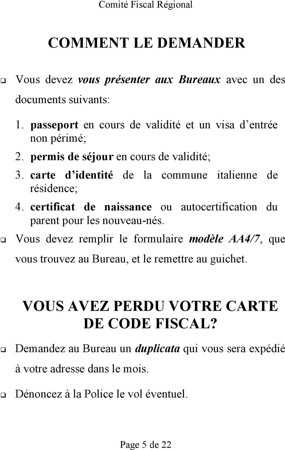 carte d identité de la commune italienne de résidence; 4. certificat de naissance ou autocertification du parent pour les nouveau-nés.