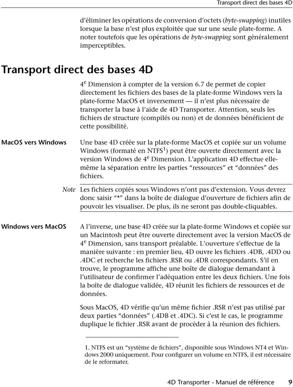 7 de permet de copier directement les fichiers des bases de la plate-forme Windows vers la plate-forme MacOS et inversement il n est plus nécessaire de transporter la base à l aide de 4D Transporter.