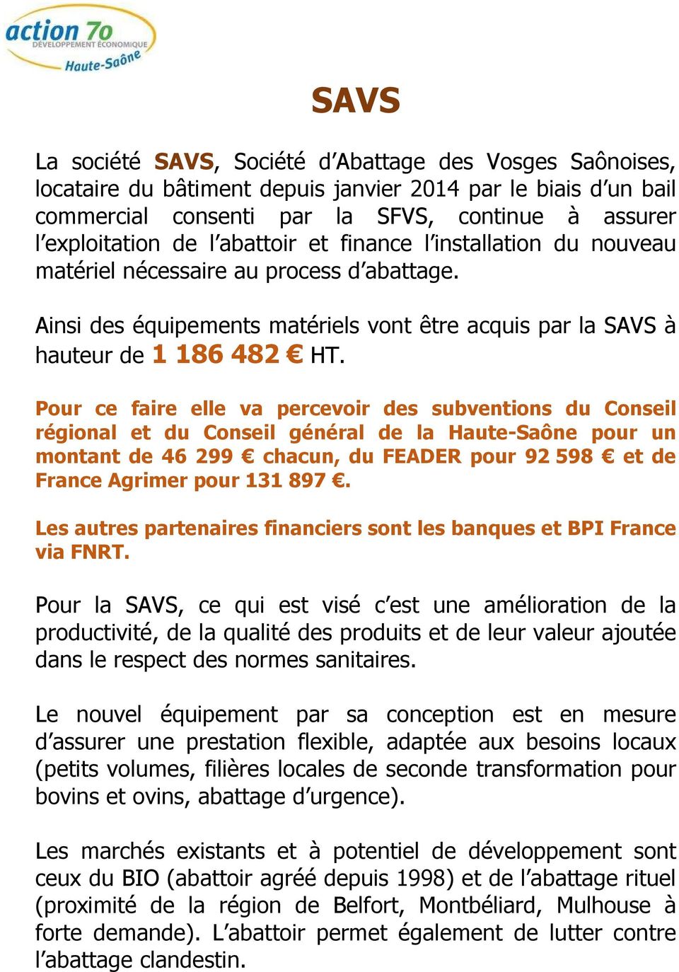 Pour ce faire elle va percevoir des subventions du Conseil régional et du Conseil général de la Haute-Saône pour un montant de 46 299 chacun, du FEADER pour 92 598 et de France Agrimer pour 131 897.