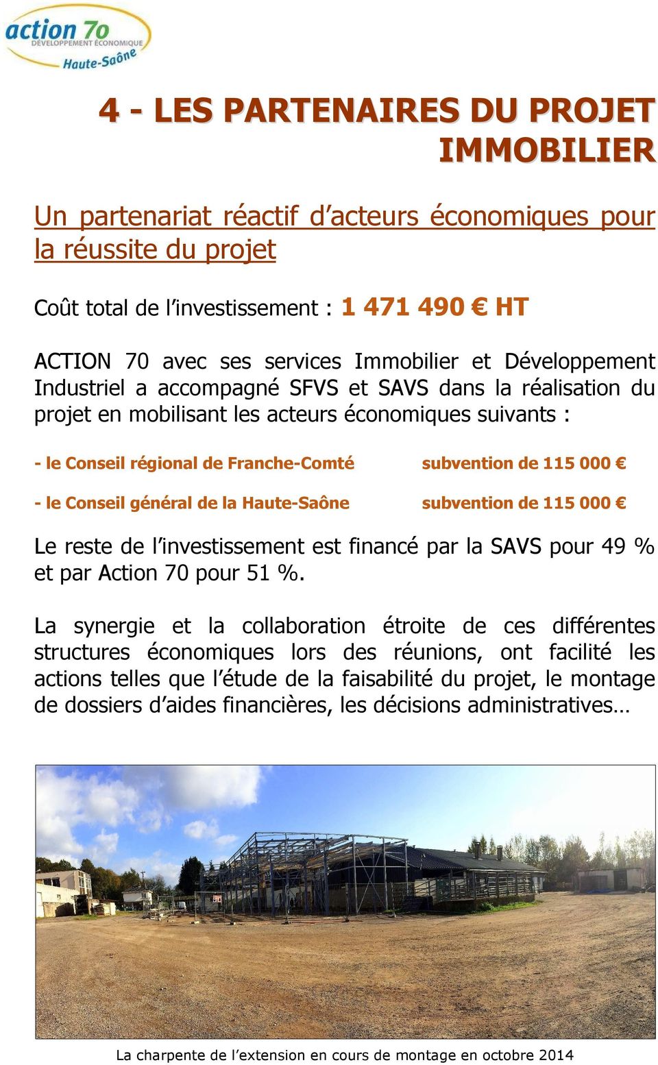 Conseil général de la Haute-Saône subvention de 115 000 Le reste de l investissement est financé par la SAVS pour 49 % et par Action 70 pour 51 %.