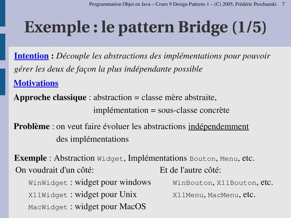 sous classe concrète Problème : on veut faire évoluer les abstractions indépendemment des implémentations Exemple : Abstraction Widget, Implémentations Bouton, Menu, etc.