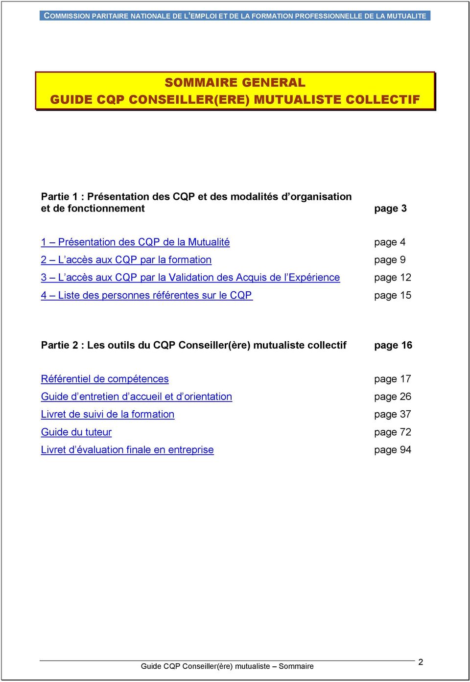 référentes sur le CQP page 15 Partie 2 : Les outils du CQP Conseiller(ère) mutualiste collectif page 16 Référentiel de compétences page 17 Guide d entretien d accueil et d