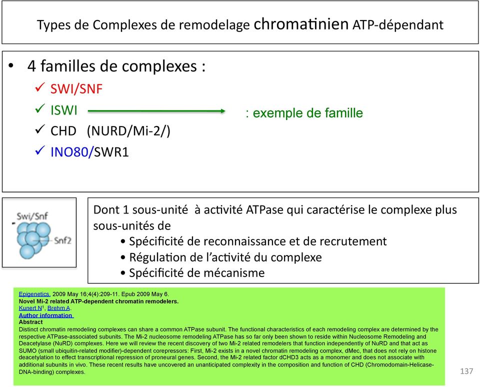 Epub 2009 May 6. Novel Mi-2 related ATP-dependent chromatin remodelers. Kunert N 1, Brehm A. Author information Abstract Distinct chromatin remodeling complexes can share a common ATPase subunit.