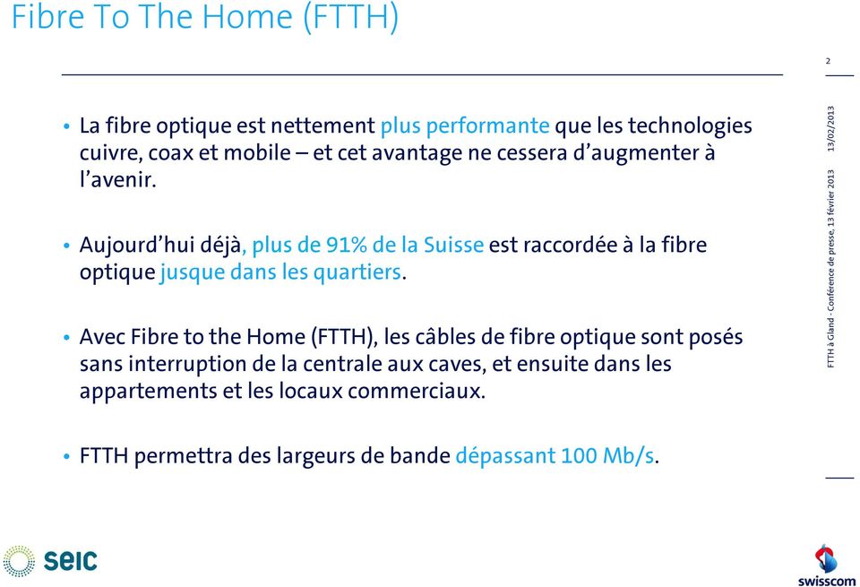 Aujourd hui déjà, plus de 91% de la Suisse est raccordée à la fibre optique jusque dans les quartiers.