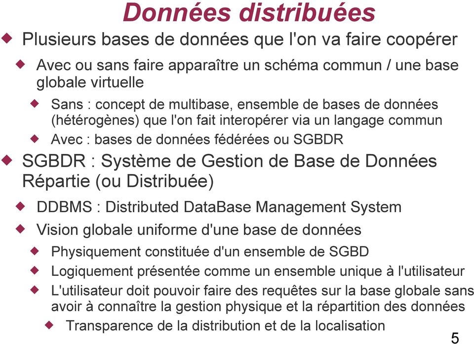 DDBMS : Distributed DataBase Management System Vision globale uniforme d'une base de données Physiquement constituée d'un ensemble de SGBD Logiquement présentée comme un ensemble unique à
