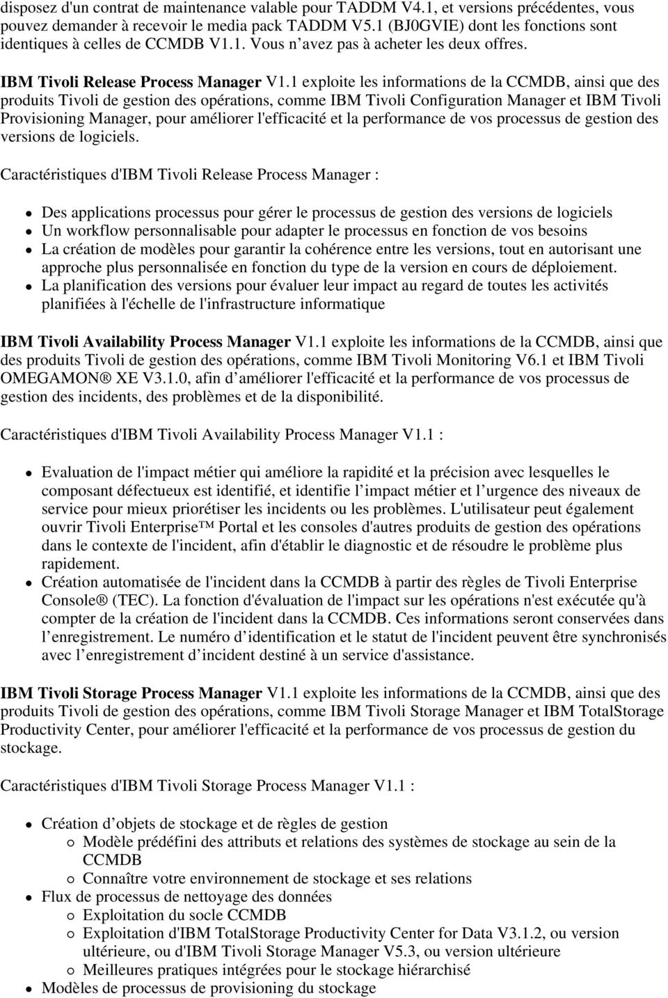 1 exploite les informations de la CCMDB, ainsi que des produits Tivoli de gestion des opérations, comme IBM Tivoli Configuration Manager et IBM Tivoli Provisioning Manager, pour améliorer