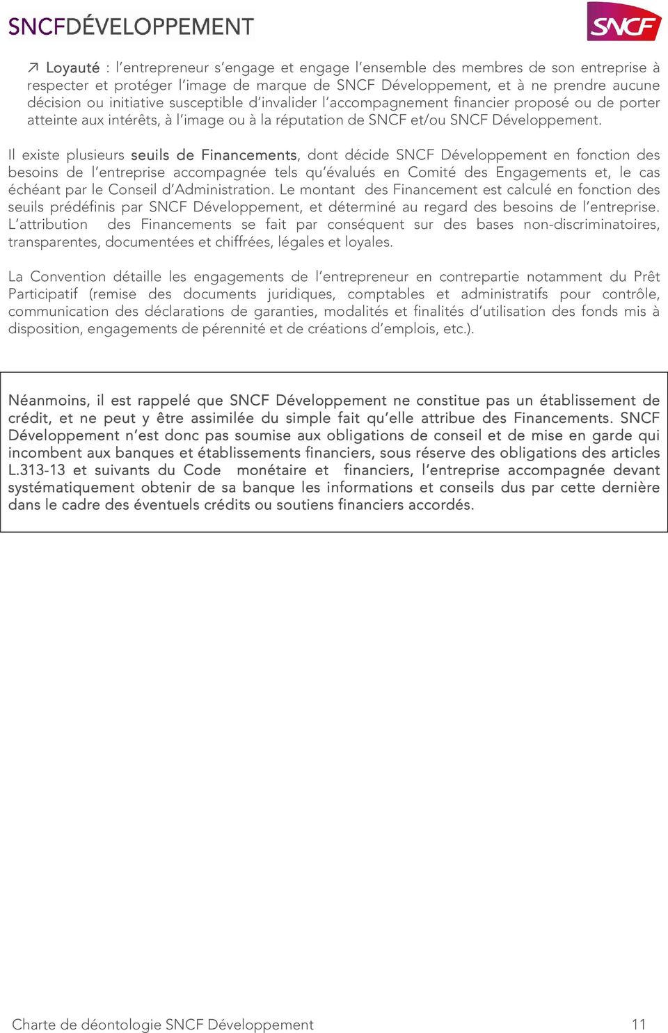 Il existe plusieurs seuils de Financements, dont décide SNCF Développement en fonction des besoins de l entreprise accompagnée tels qu évalués en Comité des Engagements et, le cas échéant par le