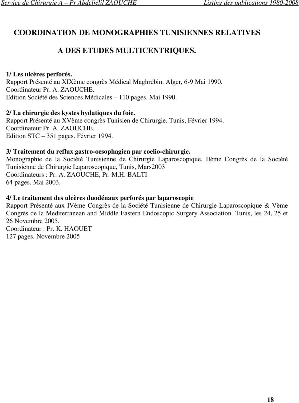 Coordinateur Pr. A. ZAOUCHE. Edition STC 351 pages. Février 1994. 3/ Traitement du reflux gastro-oesophagien par coelio-chirurgie. Monographie de la Société Tunisienne de Chirurgie Laparoscopique.
