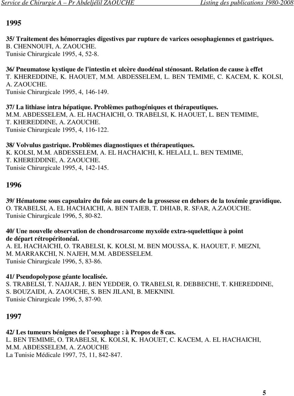 Tunisie Chirurgicale 1995, 4, 146-149. 37/ La lithiase intra hépatique. Problèmes pathogéniques et thérapeutiques. M.M. ABDESSELEM, A. EL HACHAICHI, O. TRABELSI, K. HAOUET, L. BEN TEMIME, T.