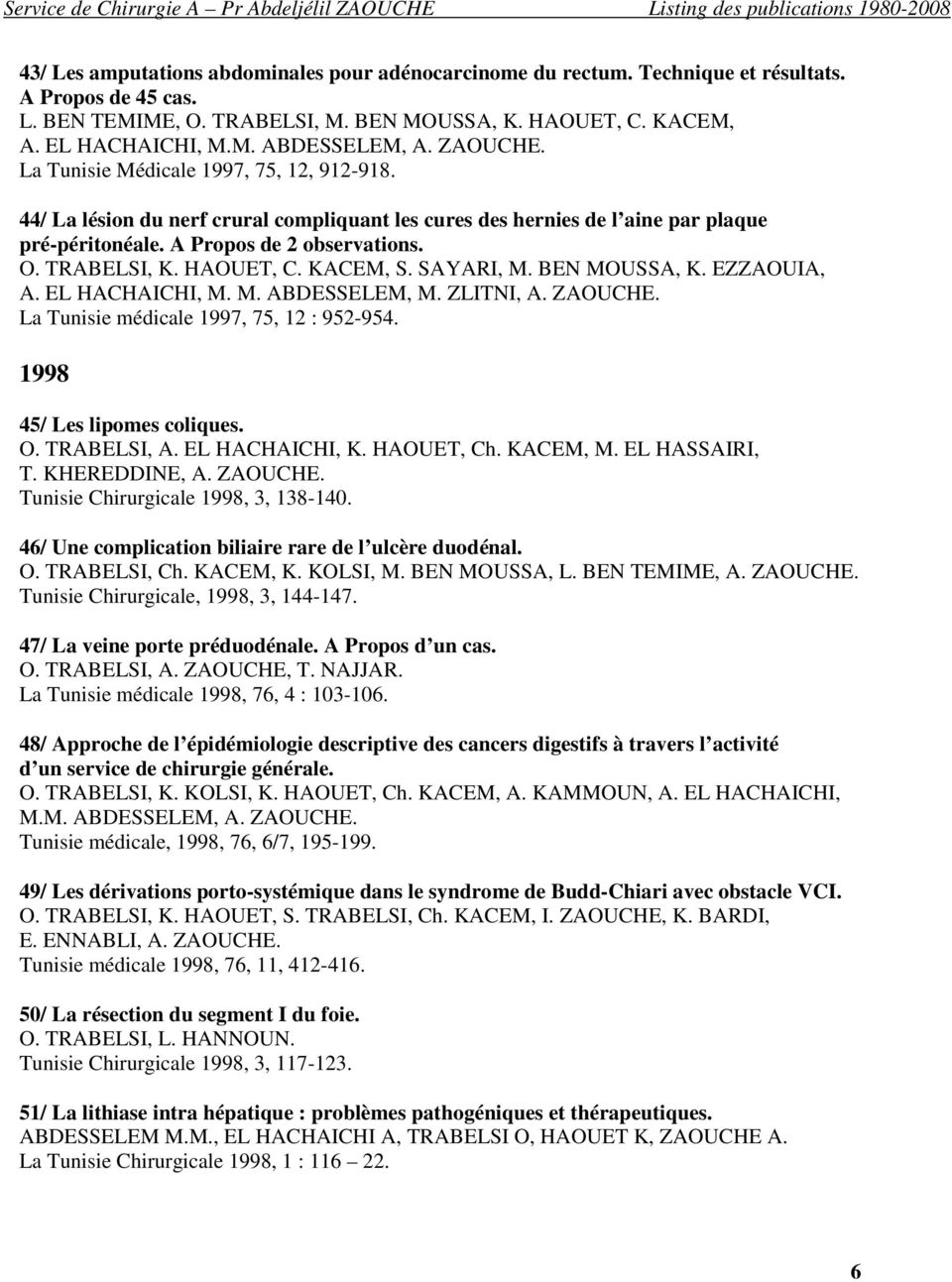 HAOUET, C. KACEM, S. SAYARI, M. BEN MOUSSA, K. EZZAOUIA, A. EL HACHAICHI, M. M. ABDESSELEM, M. ZLITNI, A. ZAOUCHE. La Tunisie médicale 1997, 75, 12 : 952-954. 1998 45/ Les lipomes coliques. O.