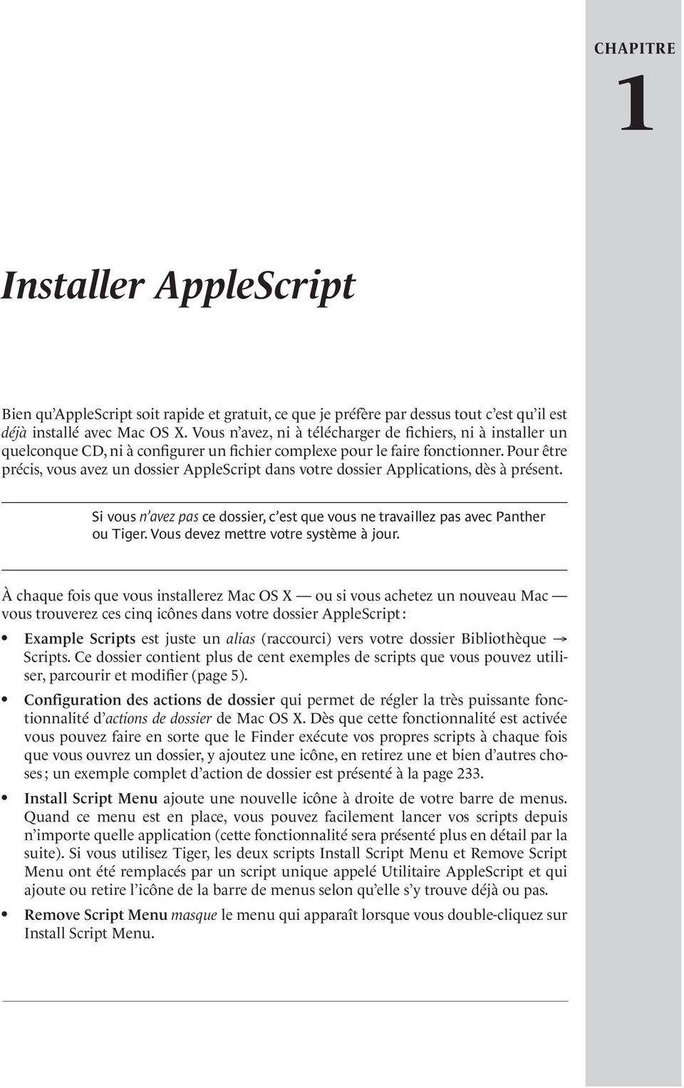 Pour être précis, vous avez un dossier AppleScript dans votre dossier Applications, dès à présent. Si vous n avez pas ce dossier, c est que vous ne travaillez pas avec Panther ou Tiger.