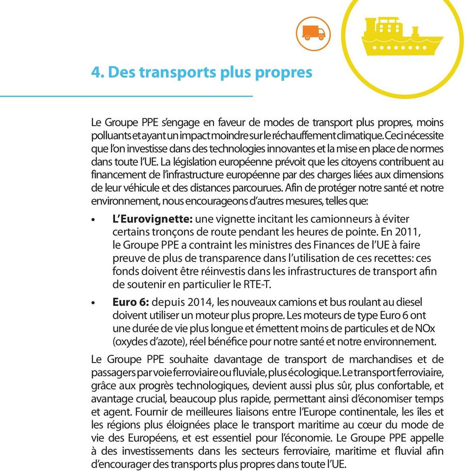 La législation européenne prévoit que les citoyens contribuent au financement de l infrastructure européenne par des charges liées aux dimensions de leur véhicule et des distances parcourues.