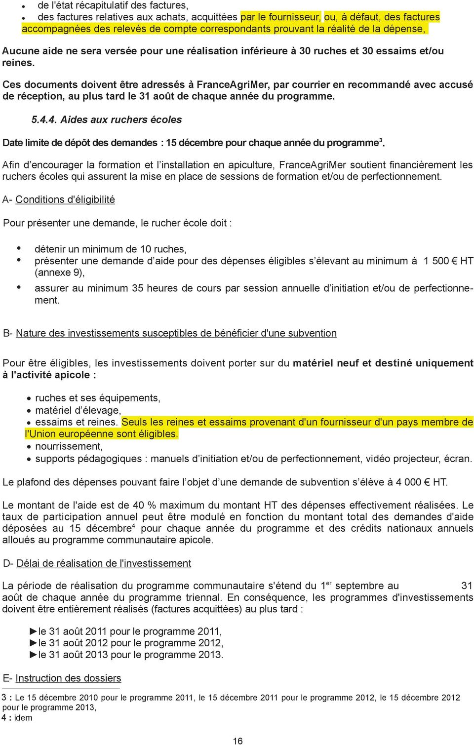 Ces documents doivent être adressés à FranceAgriMer, par courrier en recommandé avec accusé de réception, au plus tard le 31 août de chaque année du programme. 5.4.