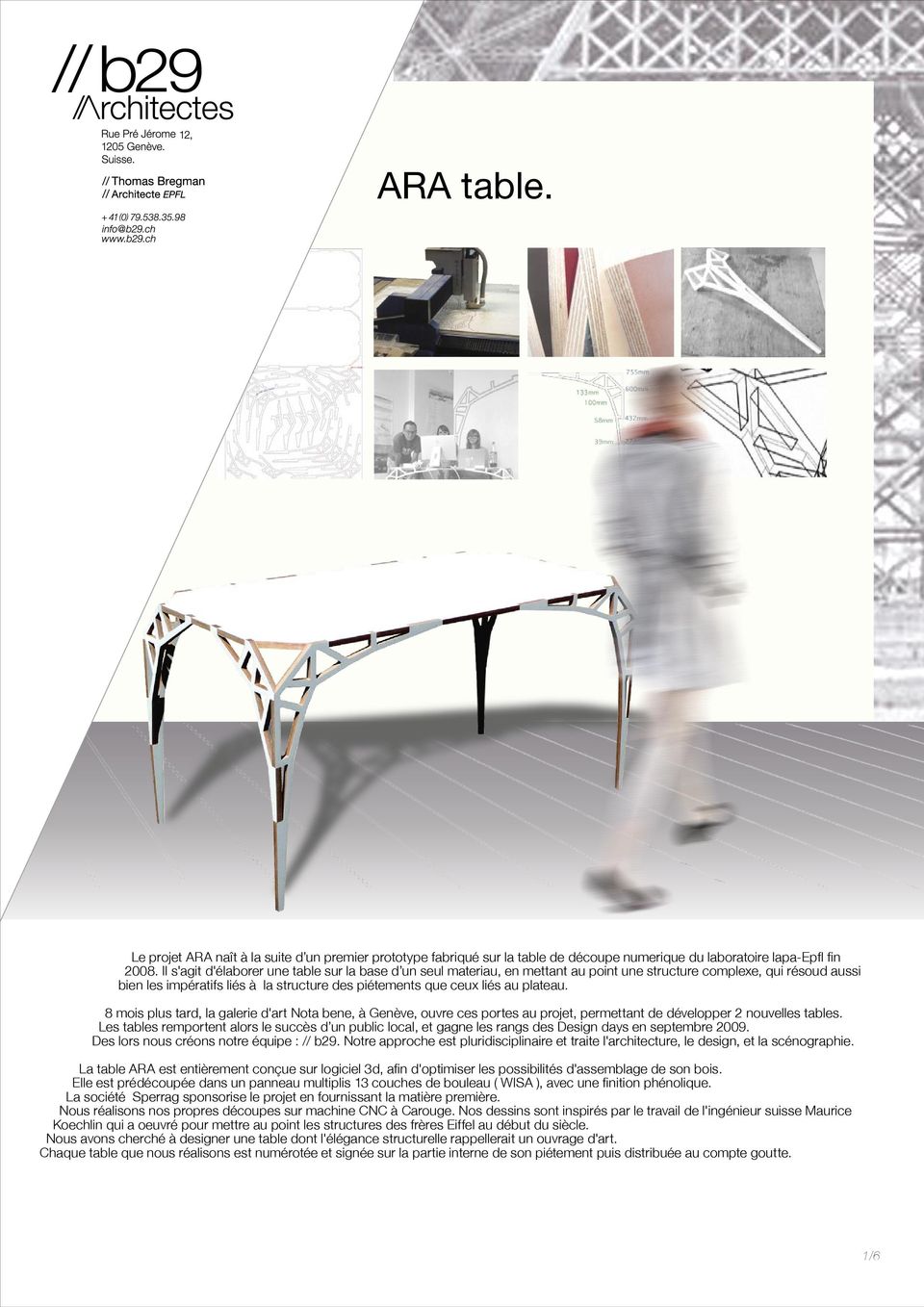 plateau. 8 mois plus tard, la galerie d'art Nota bene, à Genève, ouvre ces portes au projet, permettant de développer 2 nouvelles tables.