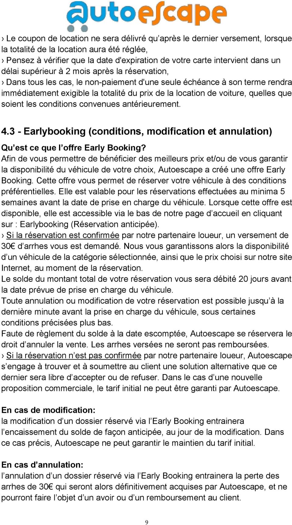 que soient les conditions convenues antérieurement. 4.3 - Earlybooking (conditions, modification et annulation) Qu est ce que l offre Early Booking?