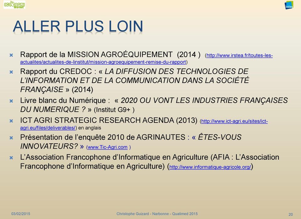 FRANÇAISE» (2014) Livre blanc du Numérique : «2020 OU VONT LES INDUSTRIES FRANÇAISES DU NUMERIQUE?» (Institut G9+ ) ICT AGRI STRATEGIC RESEARCH AGENDA (2013) (http://www.ict-agri.eu/sites/ictagri.
