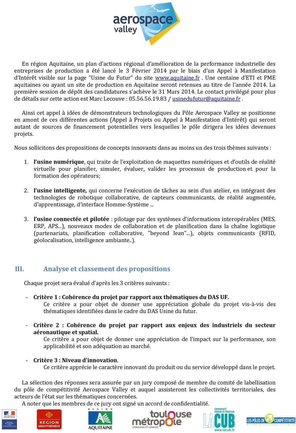 La première session de dépôt des candidatures s'achève le 31 Mars 2014. Le contact privilégié pour plus de détails sur cette action est Marc Lecouve : 05.56.56.19.83 / usinedufutur@aquitaine.fr.