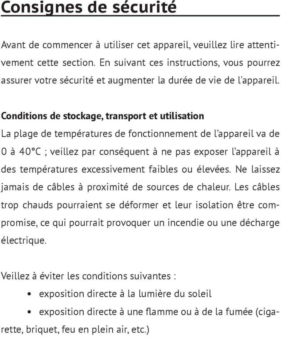 Conditions de stockage, transport et utilisation La plage de températures de fonctionnement de l appareil va de 0 à 40 C ; veillez par conséquent à ne pas exposer l appareil à des températures