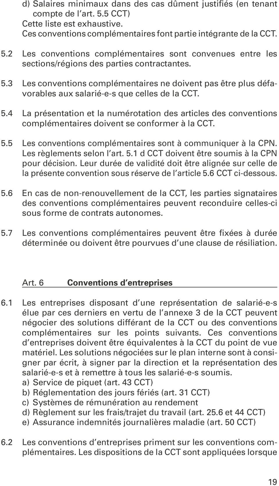 4 La présentation et la numérotation des articles des conventions complémentaires doivent se conformer à la CCT. 5.5 Les conventions complémentaires sont à communiquer à la CPN.
