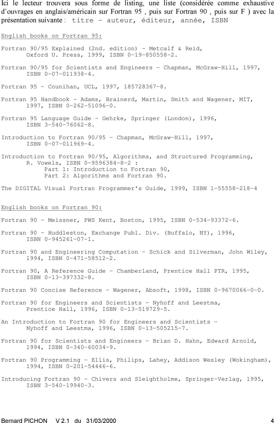 Fortran 90/95 for Scientists and Engineers - Chapman, McGraw-Hill, 1997, ISBN 0-07-011938-4. Fortran 95 - Counihan, UCL, 1997, 185728367-8.