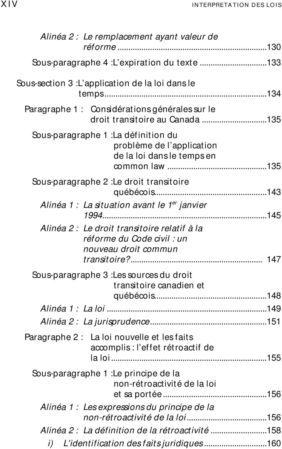 ..135 Sous-paragraphe 1 :La définition du problème de l application de la loi dans le temps en common law...135 Sous-paragraphe 2 :Le droit transitoire québécois.