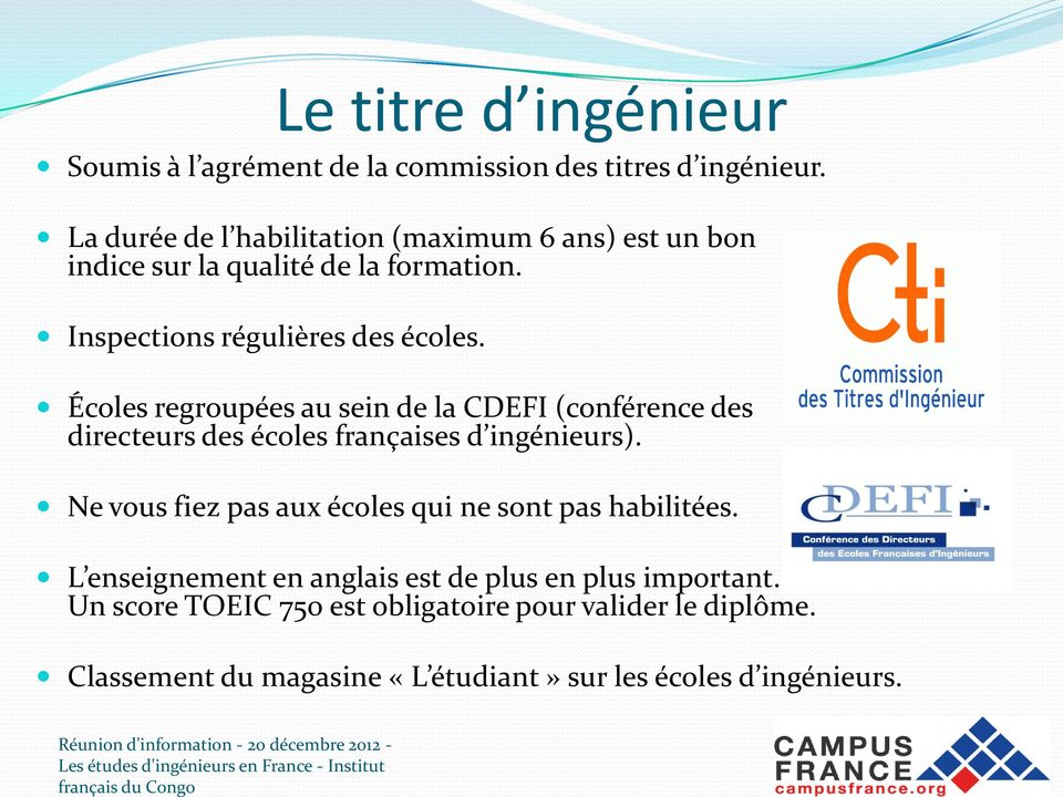Écoles regroupées au sein de la CDEFI (conférence des directeurs des écoles françaises d ingénieurs). Ne vous fiez pas aux écoles qui ne sont pas habilitées.