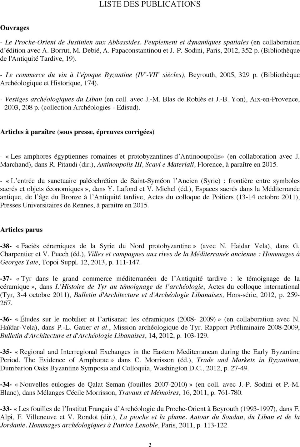 (Bibliothèque Archéologique et Historique, 174). - Vestiges archéologiques du Liban (en coll. avec J.-M. Blas de Roblès et J.-B. Yon), Aix-en-Provence, 2003, 208 p. (collection Archéologies - Edisud).