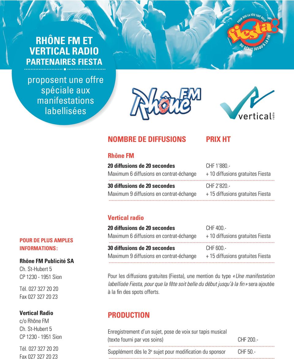 - Maximum 9 diffusions en contrat-échange + 15 diffusions gratuites Fiesta POUR DE PLUS AMPLES INFORMATIONS : Rhône FM Publicité SA Ch. St-Hubert 5 CP 1230-1951 Sion Tél.
