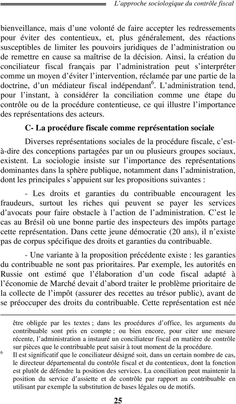 Ainsi, la création du conciliateur fiscal français par l administration peut s interpréter comme un moyen d éviter l intervention, réclamée par une partie de la doctrine, d un médiateur fiscal
