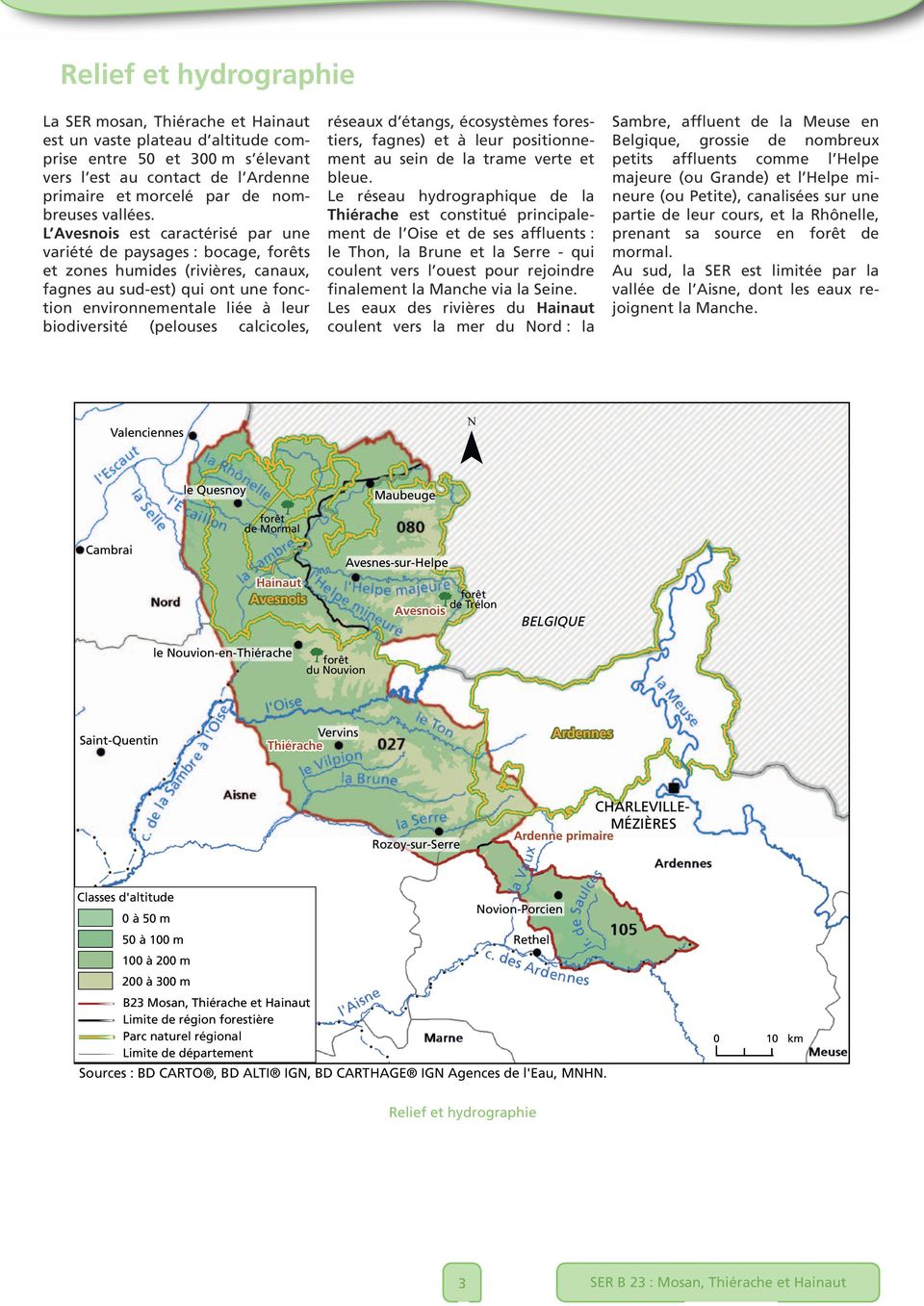L Avesnois est caractérisé par une variété de paysages : bocage, forêts et zones humides (rivières, canaux, fagnes au sud-est) qui ont une fonction environnementale liée à leur biodiversité (pelouses