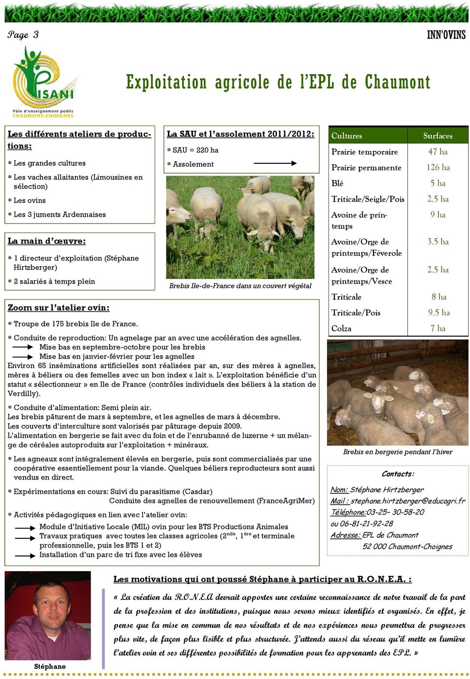 Mise bas en septembre-octobre pour les brebis Mise bas en janvier-février pour les agnelles Environ 65 inséminations artificielles sont réalisées par an, sur des mères à agnelles, mères à béliers ou