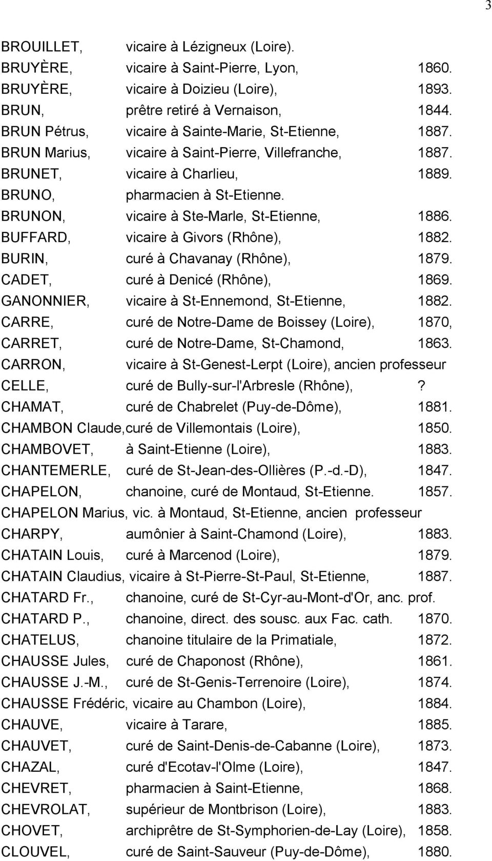 BRUNON, vicaire à Ste-Marle, St-Etienne, 1886. BUFFARD, vicaire à Givors (Rhône), 1882. BURIN, curé à Chavanay (Rhône), 1879. CADET, curé à Denicé (Rhône), 1869.