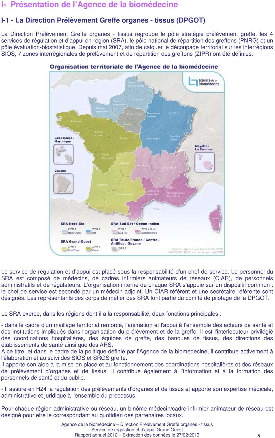 Depuis mai 2007, afin de calquer le découpage territorial sur les interrégions SIOS, 7 zones interrégionales de prélèvement et de répartition des greffons (ZIPR) ont été définies.