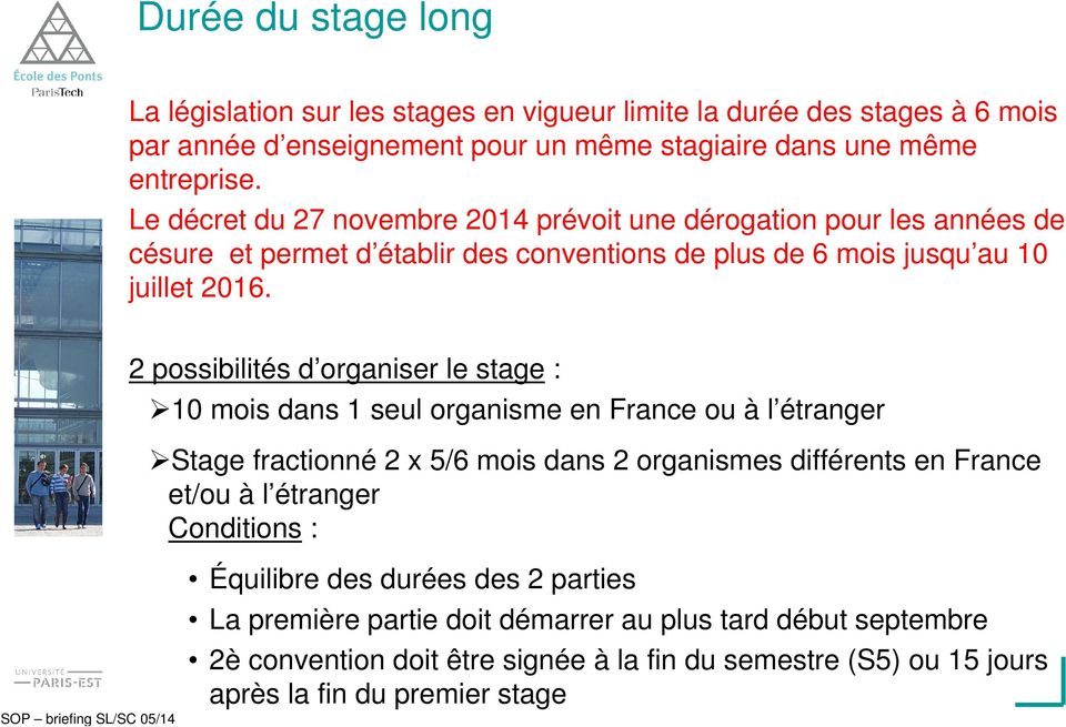 2 possibilités d organiser le stage : 10 mois dans 1 seul organisme en France ou à l étranger Stage fractionné 2 x 5/6 mois dans 2 organismes différents en France et/ou à l
