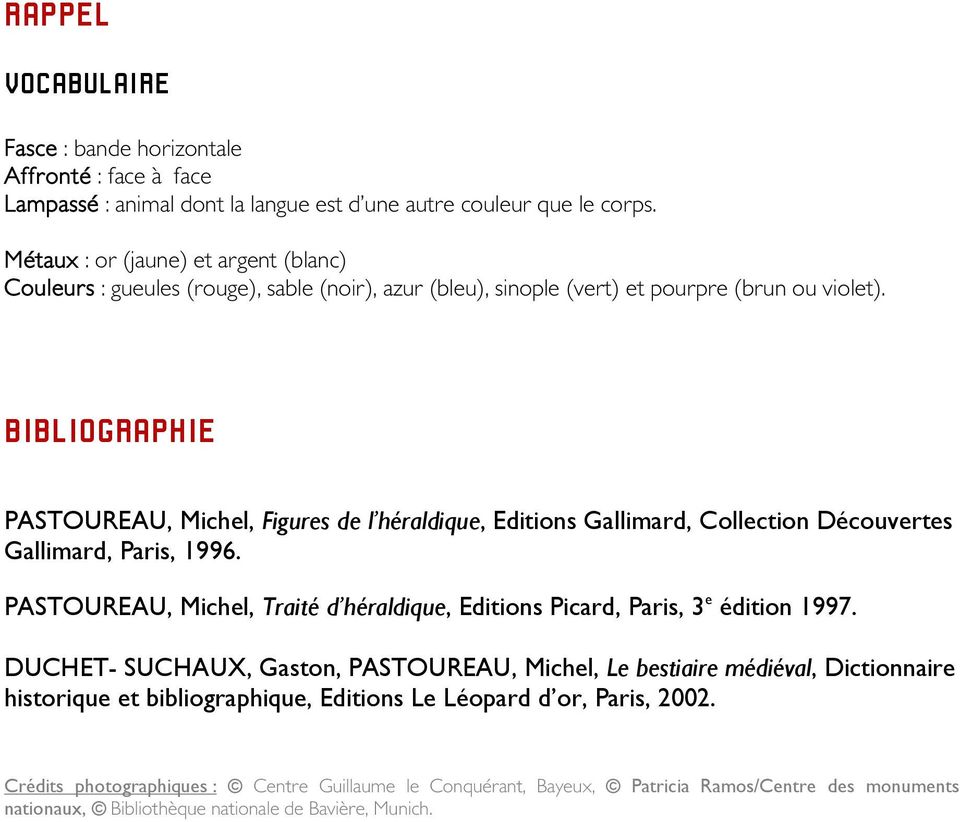 BIBLIOGRAPHIE PASTOUREAU, Michel, Figures de l héraldique, Editions Gallimard, Collection Découvertes Gallimard, Paris, 1996.