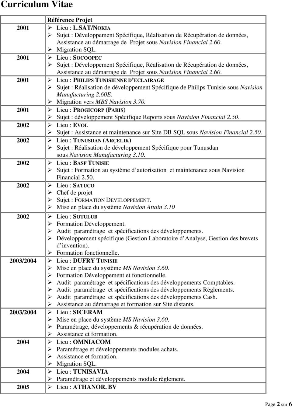 2001 Lieu : PHILIPS TUNISIENNE D ECLAIRAGE Sujet : Réalisation de développement Spécifique de Philips Tunisie sous Navision Manufacturing 2.60E. Migration vers MBS Navision 3.70.