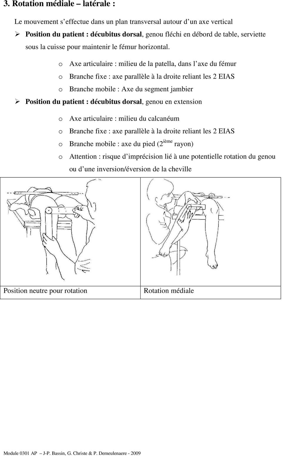 o Axe articulaire : milieu de la patella, dans l axe du fémur o Branche fixe : axe parallèle à la droite reliant les 2 EIAS o Branche mobile : Axe du segment jambier Position du patient :