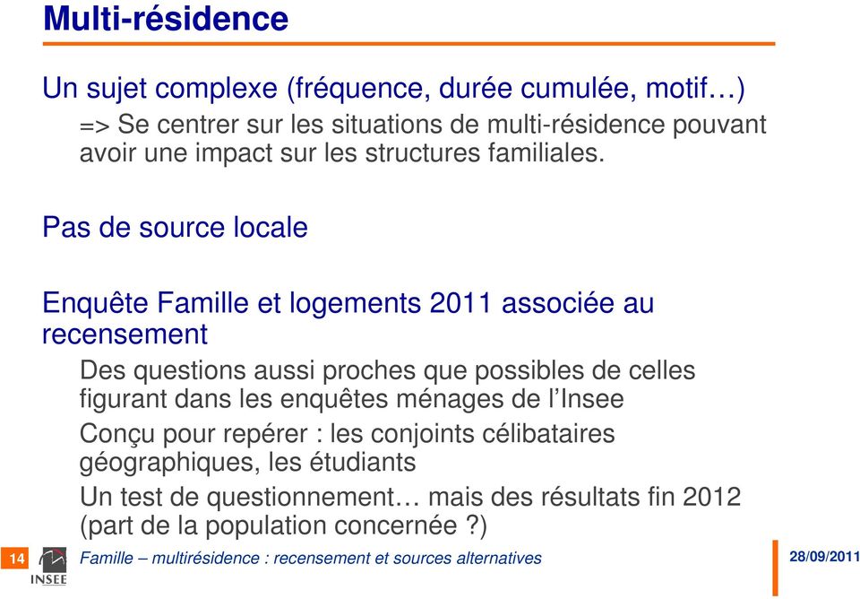 Pas de source locale 14 Enquête Famille et logements 2011 associée au recensement Des questions aussi proches que possibles de