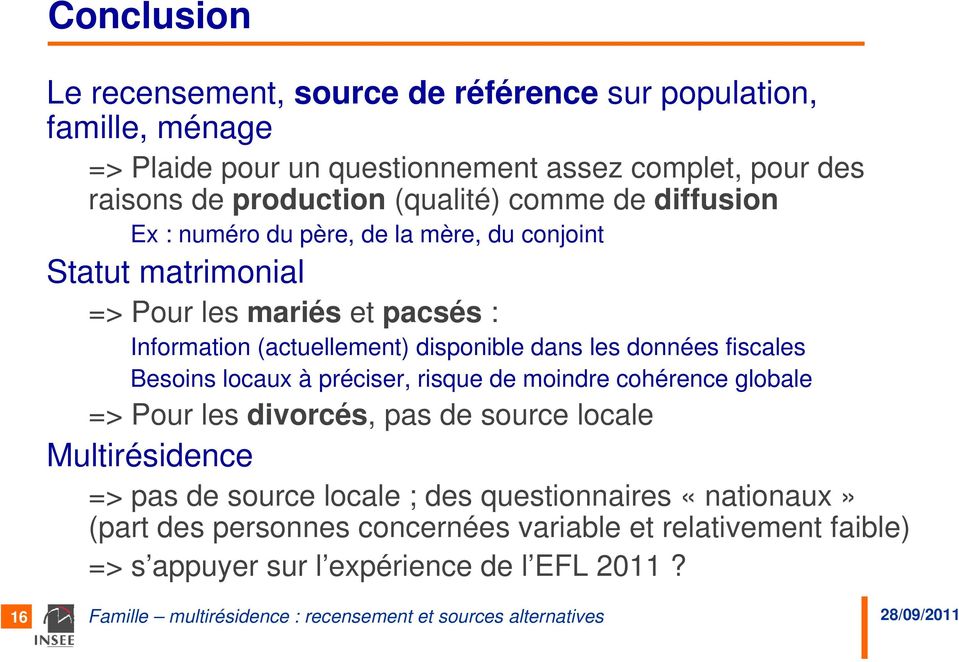 disponible dans les données fiscales Besoins locaux à préciser, risque de moindre cohérence globale => Pour les divorcés, pas de source locale Multirésidence