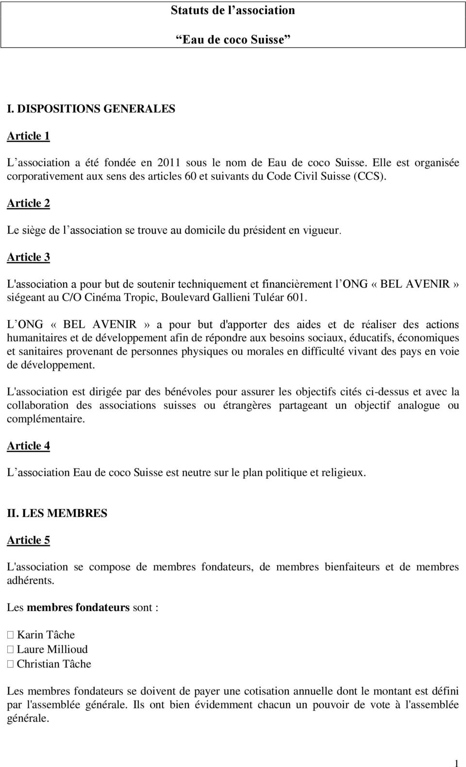 Article 3 L'association a pour but de soutenir techniquement et financièrement l ONG «BEL AVENIR» siégeant au C/O Cinéma Tropic, Boulevard Gallieni Tuléar 601.