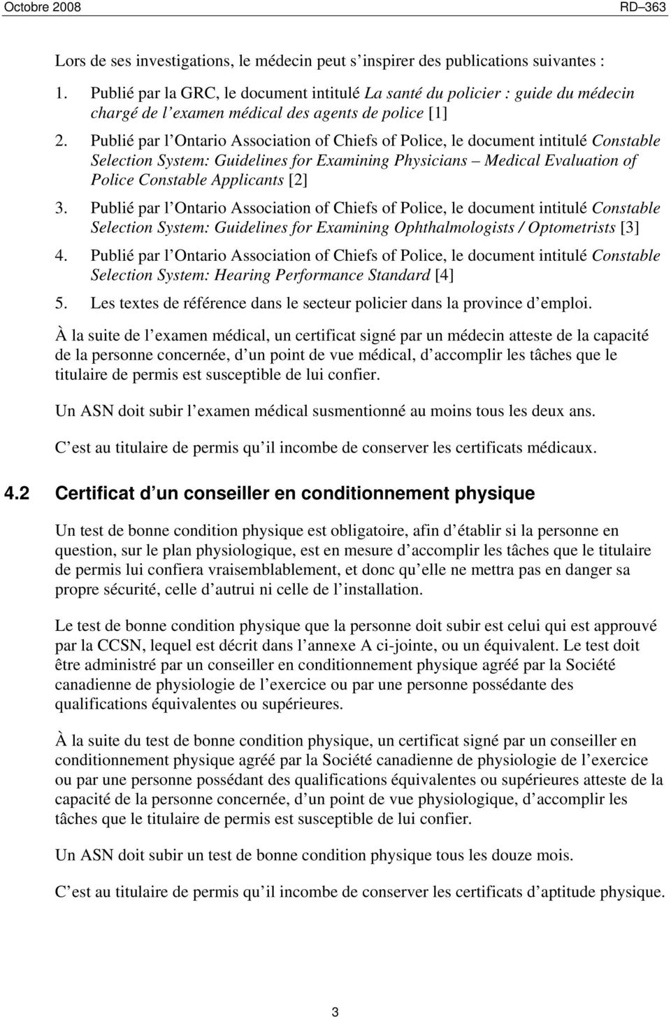 Publié par l Ontario Association of Chiefs of Police, le document intitulé Constable Selection System: Guidelines for Examining Physicians Medical Evaluation of Police Constable Applicants [2] 3.