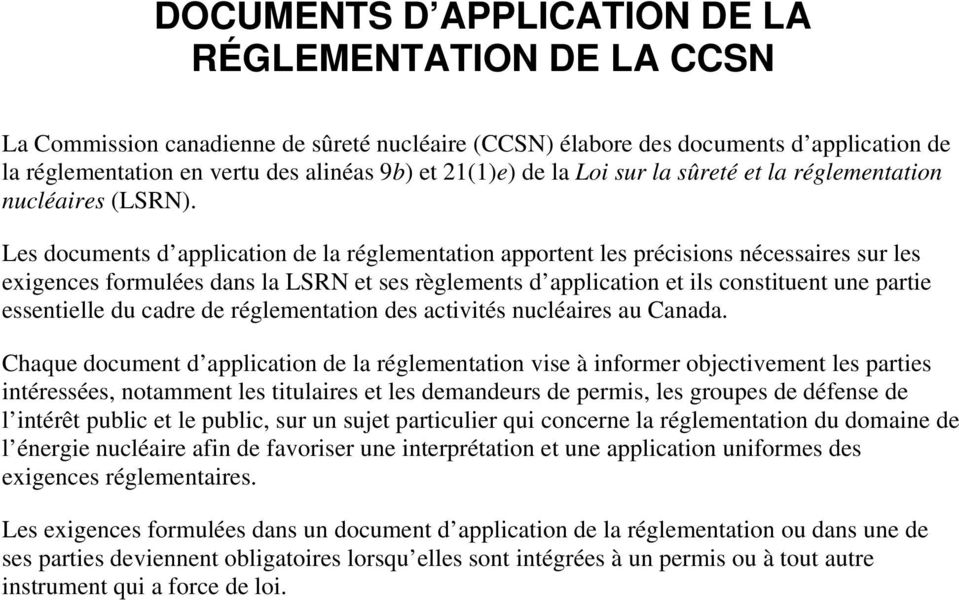 Les documents d application de la réglementation apportent les précisions nécessaires sur les exigences formulées dans la LSRN et ses règlements d application et ils constituent une partie