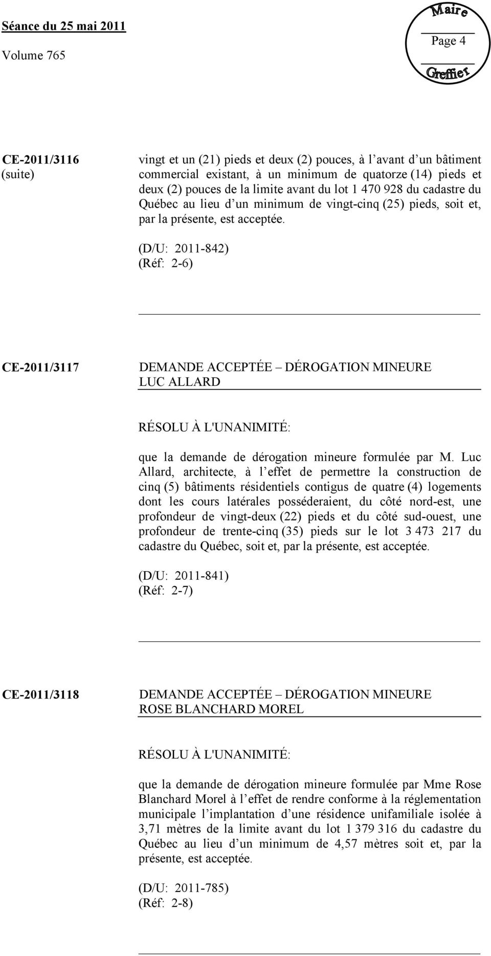 (D/U: 2011-842) (Réf: 2-6) CE-2011/3117 DEMANDE ACCEPTÉE DÉROGATION MINEURE LUC ALLARD que la demande de dérogation mineure formulée par M.