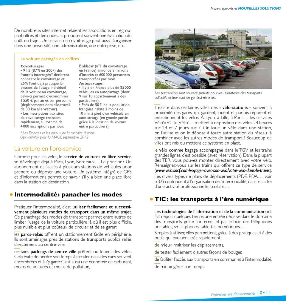 La voiture partagée en chiffres Covoiturage : 91 % (87 % en 2007) des français interrogés * déclarent connaître le covoiturage et 26 % l ont déjà pratiqué.