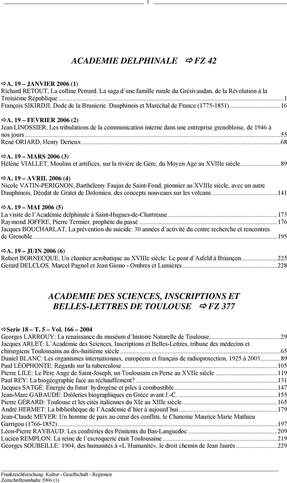 19 FEVRIER 2006 (2) Jean LINOSSIER, Les tribulations de la communication interne dans une entreprise grenobloise, de 1946 à nos jours...55 René ORIARD, Henry Derieux...68 A.