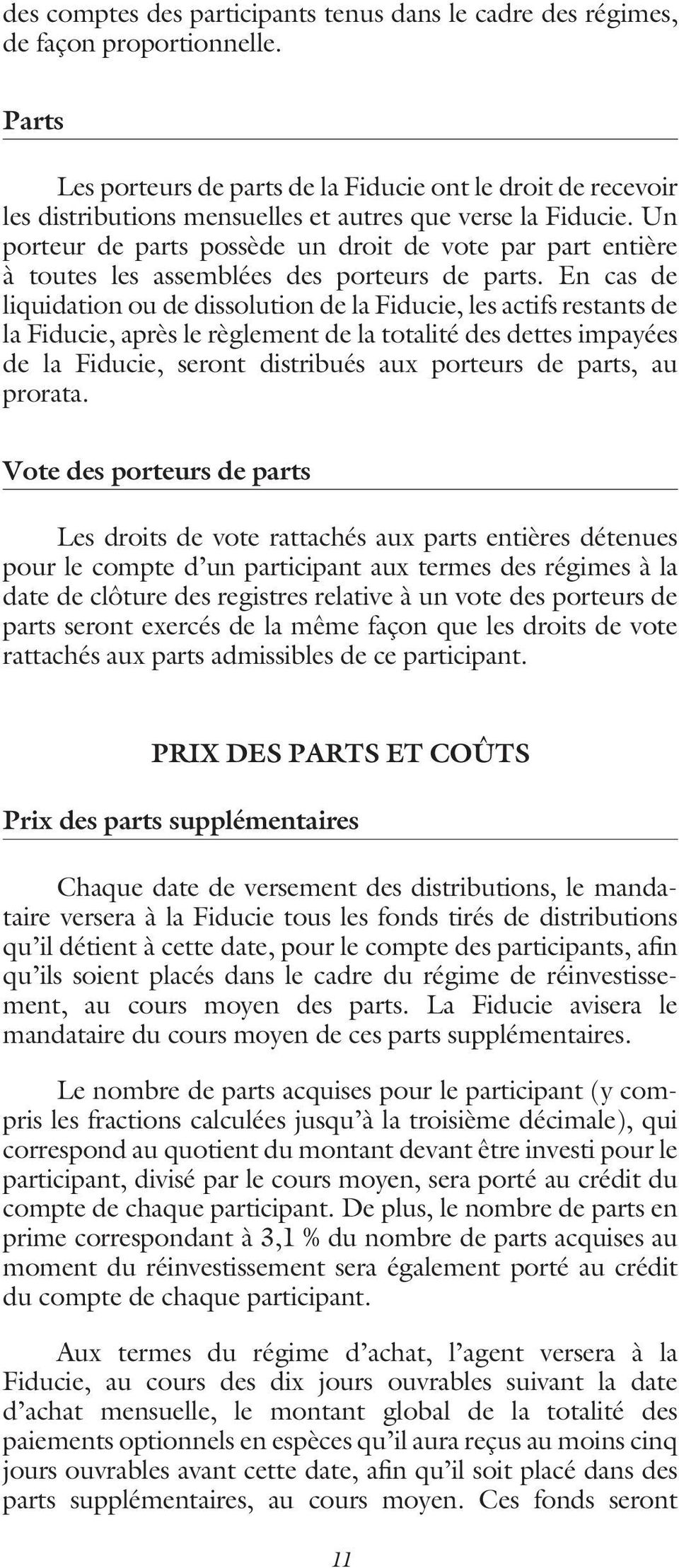 Un porteur de parts possède un droit de vote par part entière à toutes les assemblées des porteurs de parts.