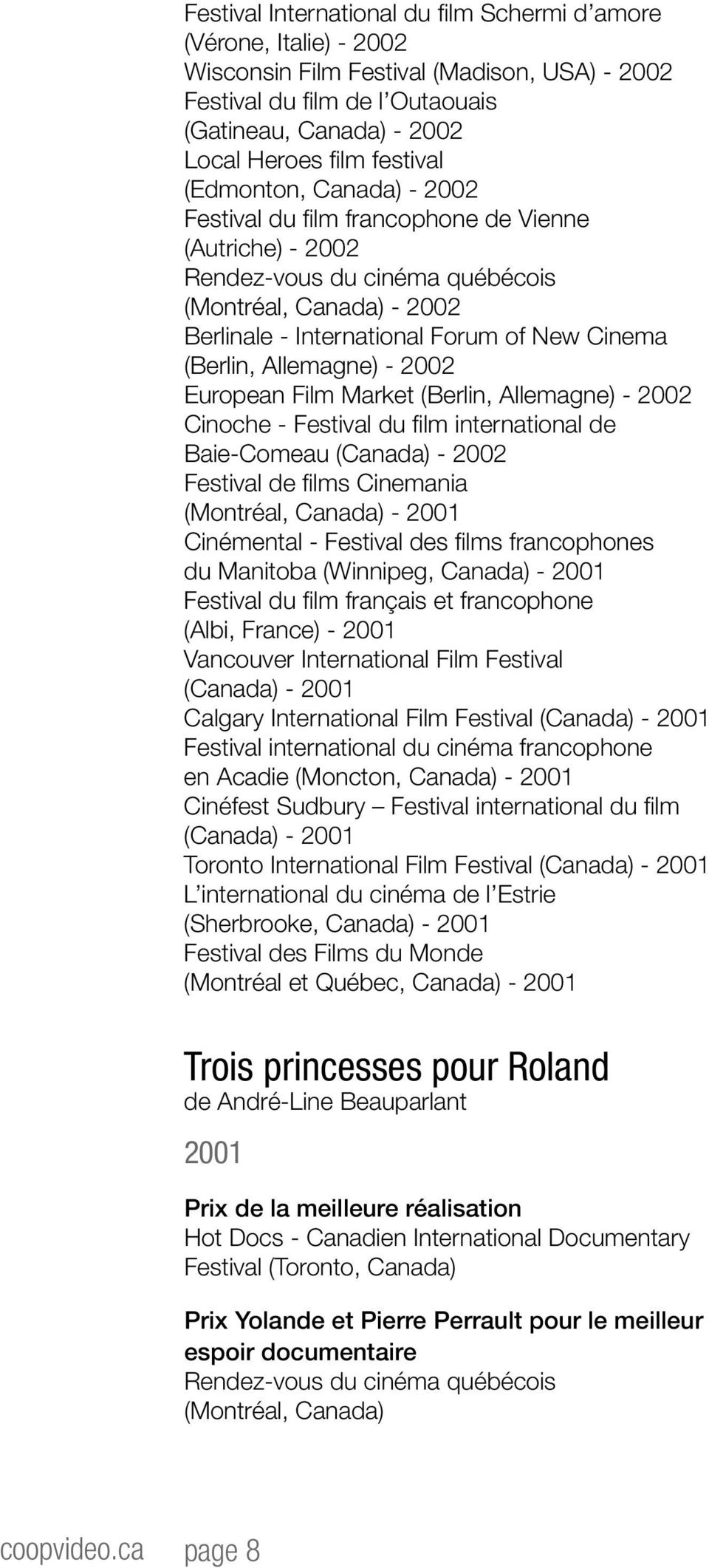 (Berlin, Allemagne) - 2002 Cinoche - Festival du fi lm international de Baie-Comeau (Canada) - 2002 Festival de fi lms Cinemania - 2001 Cinémental - Festival des fi lms francophones du Manitoba