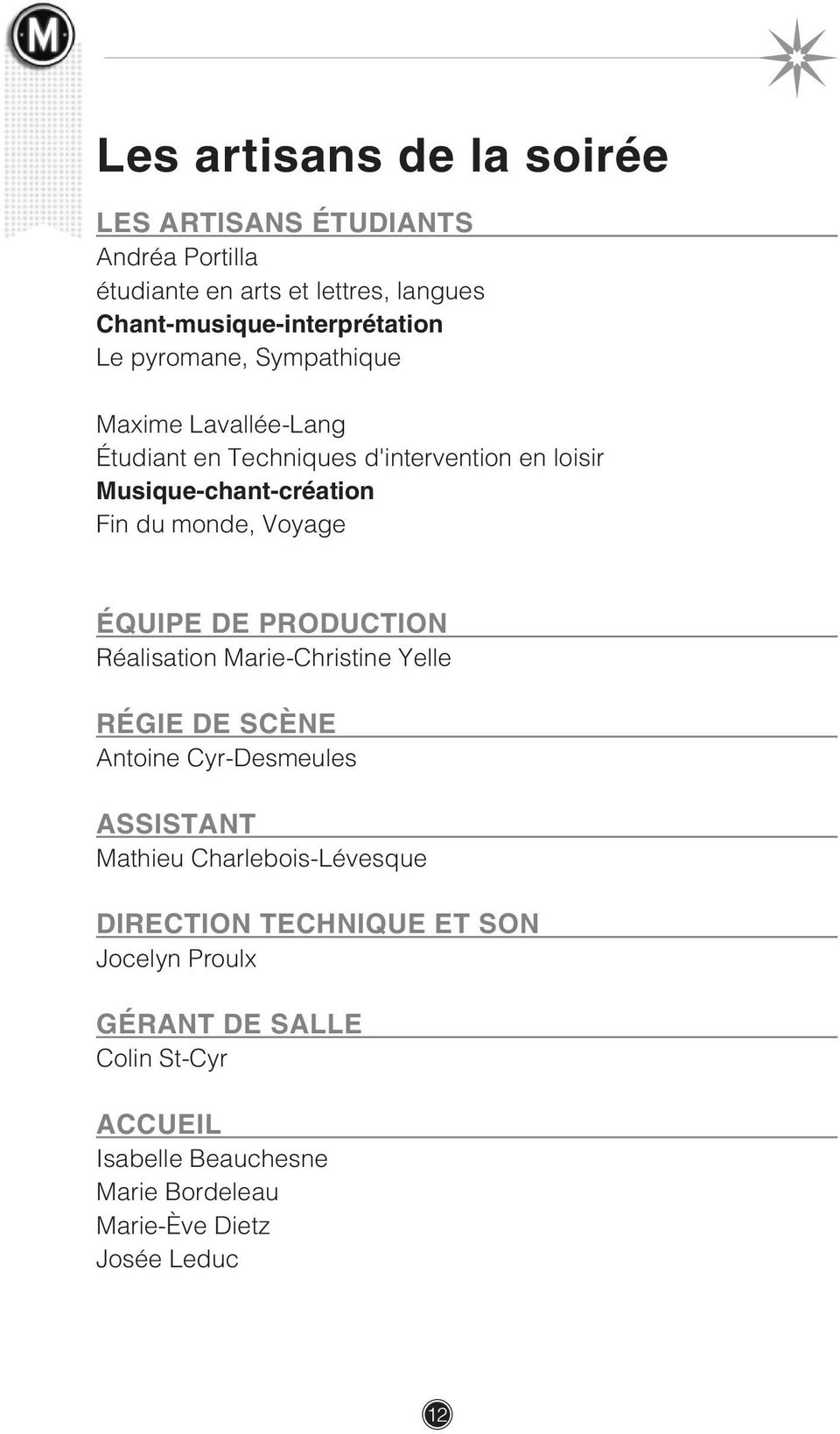 ÉQUIPE DE PRODUCTION Réalisation Marie-Christine Yelle RÉGIE DE SCÈNE Antoine Cyr-Desmeules ASSISTANT Mathieu Charlebois-Lévesque